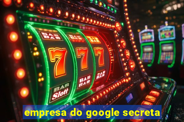 empresa do google secreta